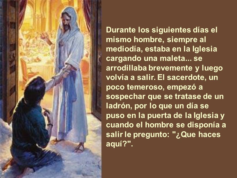 Durante los siguientes días el mismo hombre, siempre al mediodía, estaba en la Iglesia cargando una maleta...