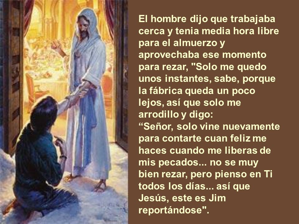 El hombre dijo que trabajaba cerca y tenia media hora libre para el almuerzo y aprovechaba ese momento para rezar, Solo me quedo unos instantes, sabe, porque la fábrica queda un poco lejos, así que solo me arrodillo y digo: