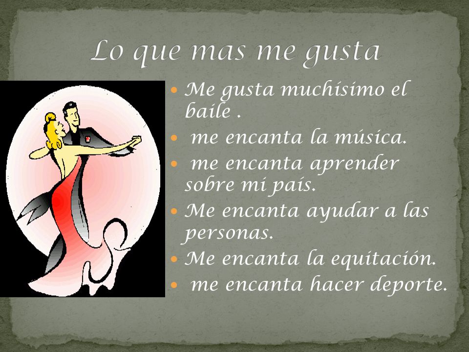 Lo que mas me gusta Me gusta muchísimo el baile .