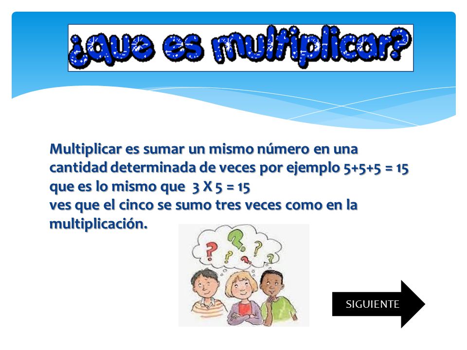 Multiplicar es sumar un mismo número en una cantidad determinada de veces por ejemplo = 15 que es lo mismo que 3 X 5 = 15 ves que el cinco se sumo tres veces como en la multiplicación.