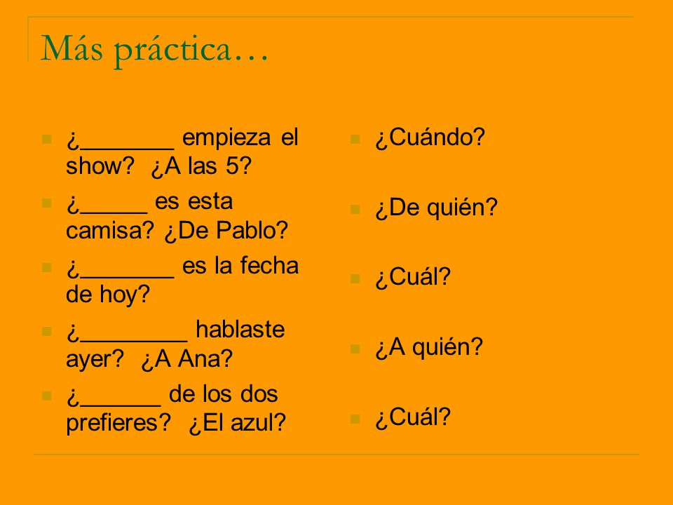 Más práctica… ¿_______ empieza el show ¿A las 5