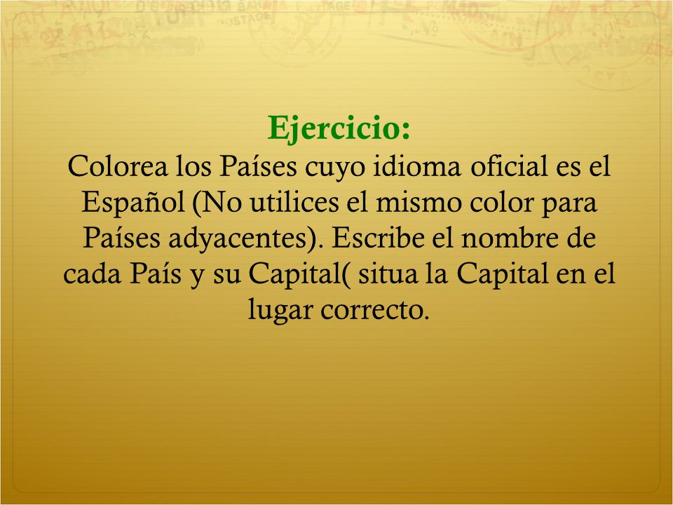 Ejercicio: Colorea los Países cuyo idioma oficial es el Español (No utilices el mismo color para Países adyacentes).