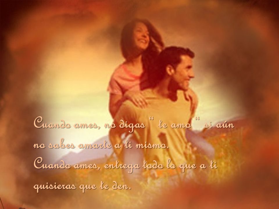 Cuando ames, no digas te amo si aún no sabes amarte a ti mismo