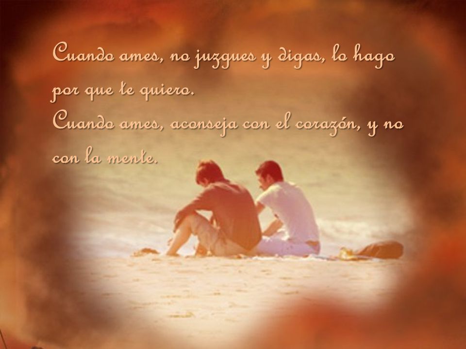 Cuando ames, no juzgues y digas, lo hago por que te quiero