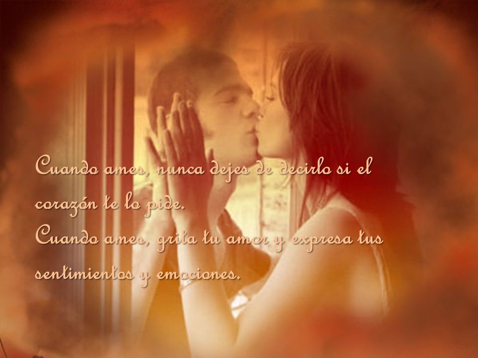 Cuando ames, nunca dejes de decirlo si el corazón te lo pide
