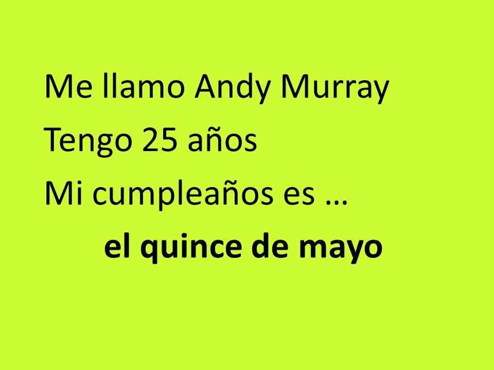 Me llamo Andy Murray Tengo 25 años Mi cumpleaños es … el quince de mayo