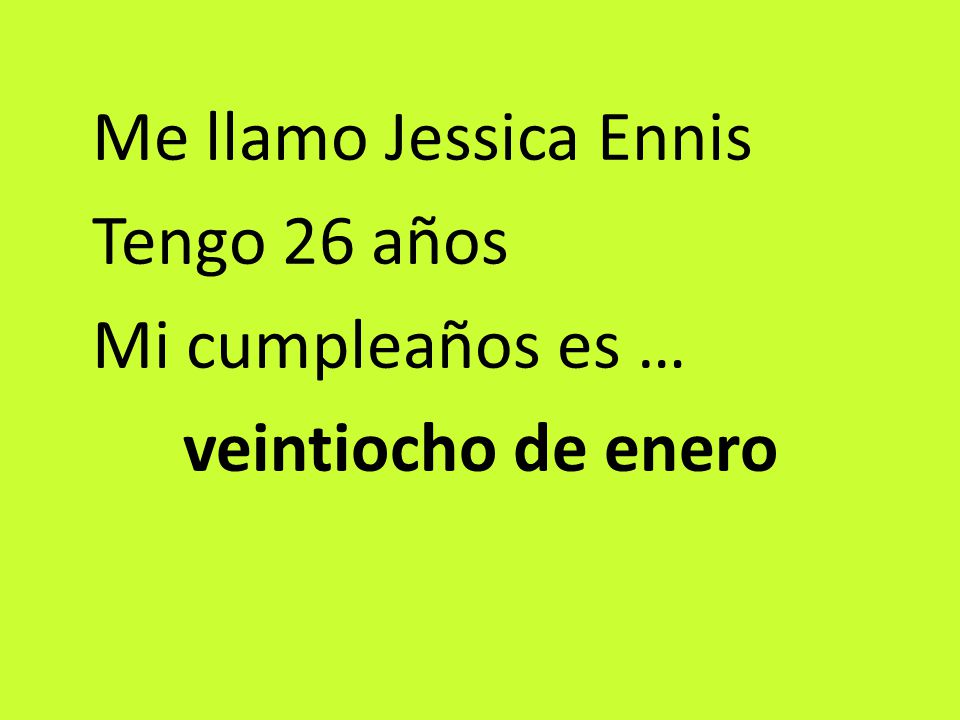 Me llamo Jessica Ennis Tengo 26 años Mi cumpleaños es … veintiocho de enero