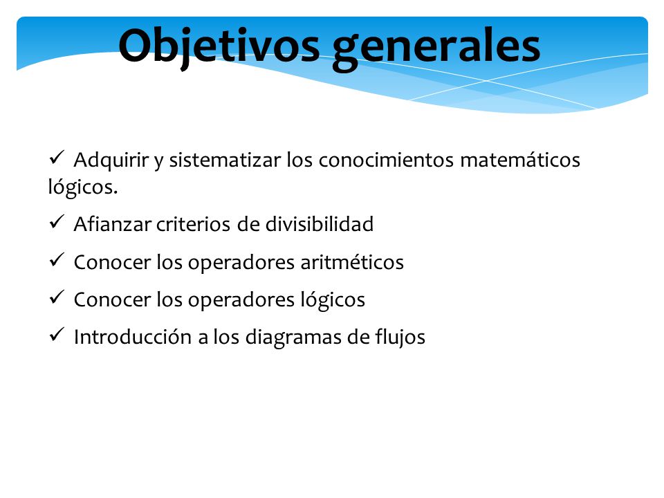 Objetivos generales Adquirir y sistematizar los conocimientos matemáticos lógicos. Afianzar criterios de divisibilidad.
