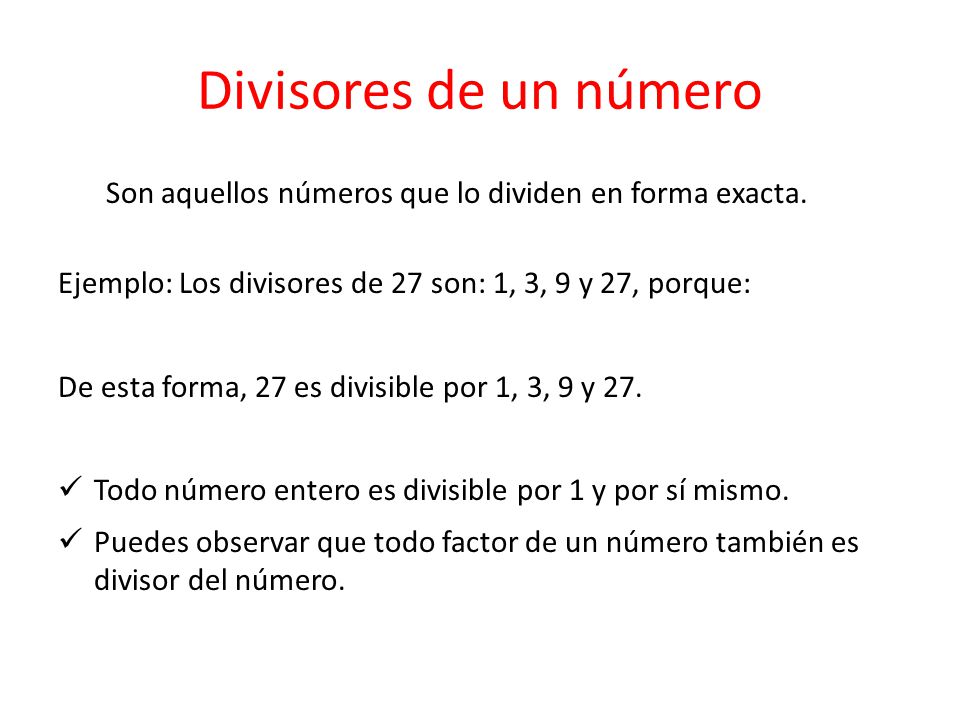Divisores de un número Son aquellos números que lo dividen en forma exacta. Ejemplo: Los divisores de 27 son: 1, 3, 9 y 27, porque: