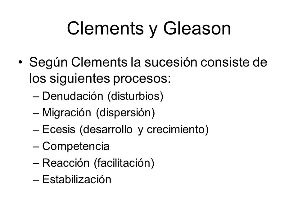 Clements y Gleason Según Clements la sucesión consiste de los siguientes procesos: Denudación (disturbios)