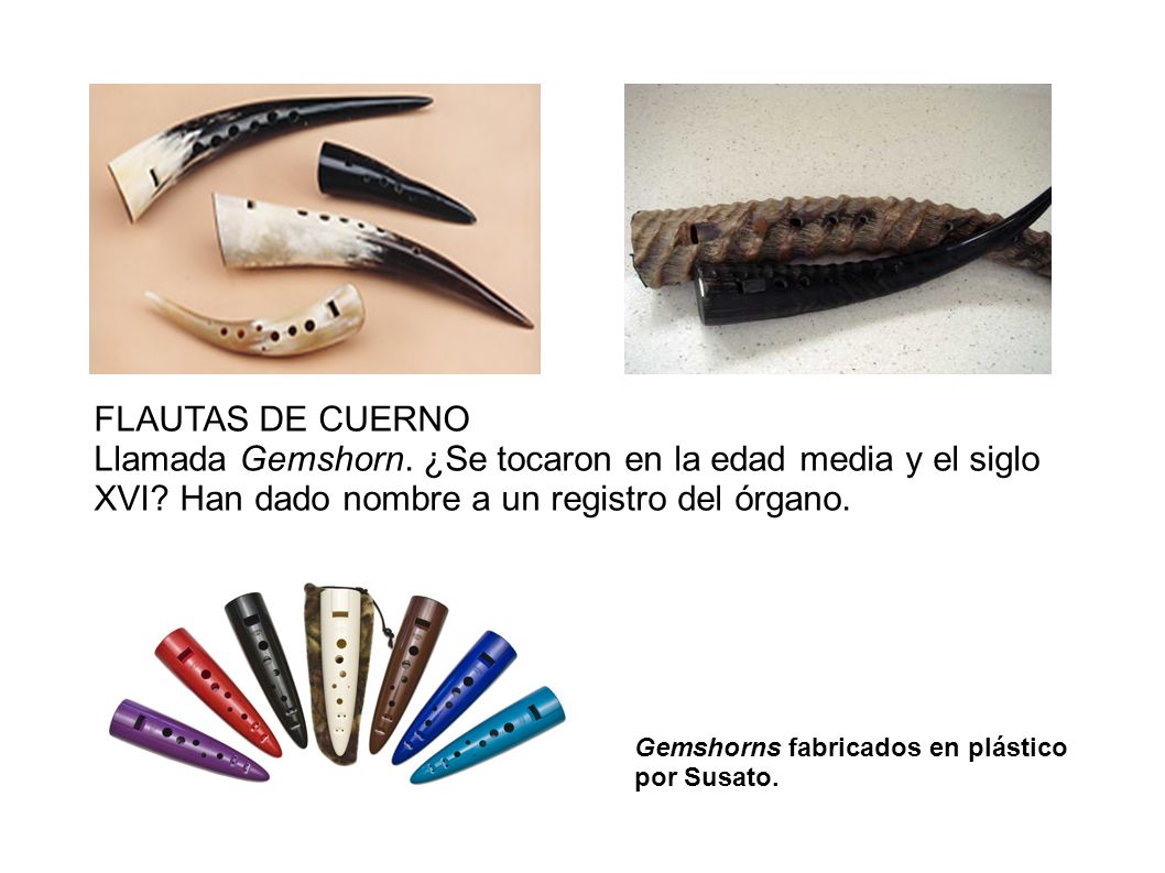 FLAUTAS DE CUERNO Llamada Gemshorn. ¿Se tocaron en la edad media y el siglo XVI Han dado nombre a un registro del órgano.