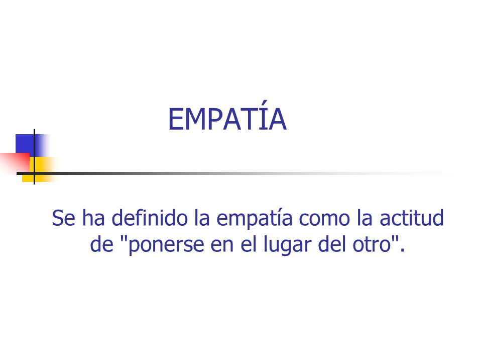 EMPATÍA Se ha definido la empatía como la actitud de ponerse en el lugar del otro .