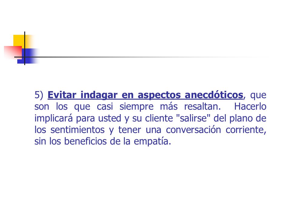 5) Evitar indagar en aspectos anecdóticos, que son los que casi siempre más resaltan.