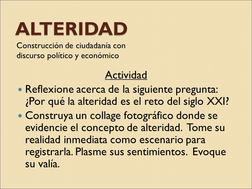ALTERIDAD Construcción de ciudadanía con discurso político y económico. Actividad.