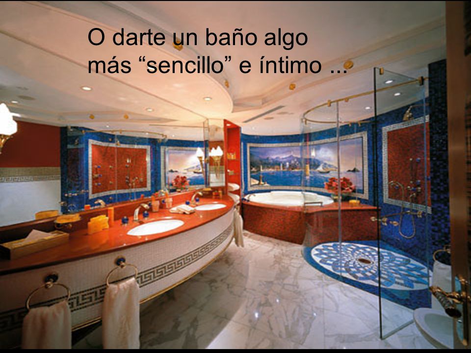 O darte un baño algo más sencillo e íntimo ...