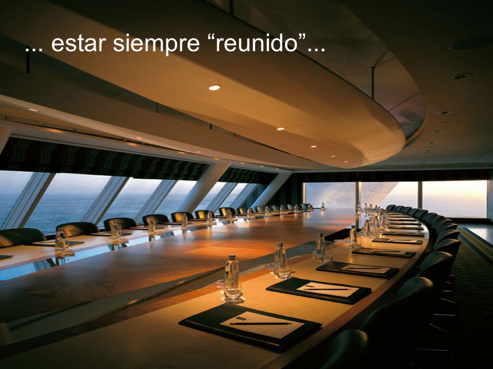 ... estar siempre reunido ...
