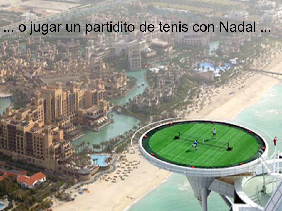 ... o jugar un partidito de tenis con Nadal ...