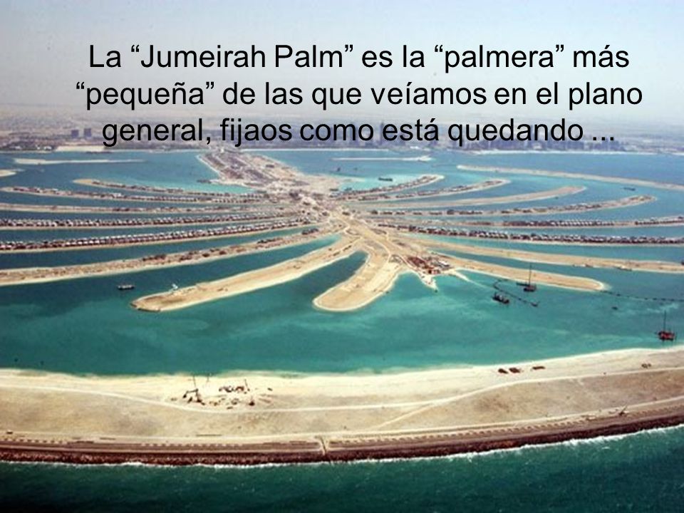 La Jumeirah Palm es la palmera más pequeña de las que veíamos en el plano general, fijaos como está quedando ...