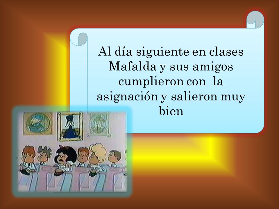 Al día siguiente en clases Mafalda y sus amigos cumplieron con la asignación y salieron muy bien