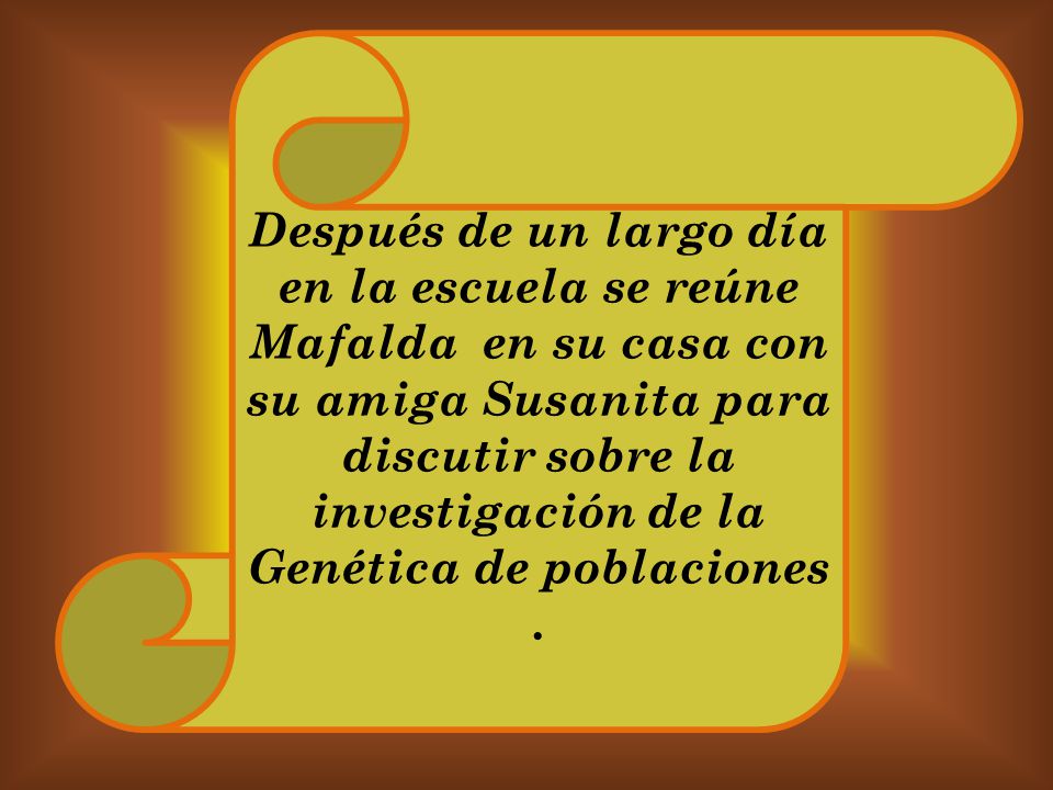 Después de un largo día en la escuela se reúne Mafalda en su casa con su amiga Susanita para discutir sobre la investigación de la Genética de poblaciones .