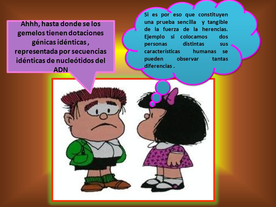 Si es por eso que constituyen una prueba sencilla y tangible de la fuerza de la herencias. Ejemplo si colocamos dos personas distintas sus características humanas se pueden observar tantas diferencias .