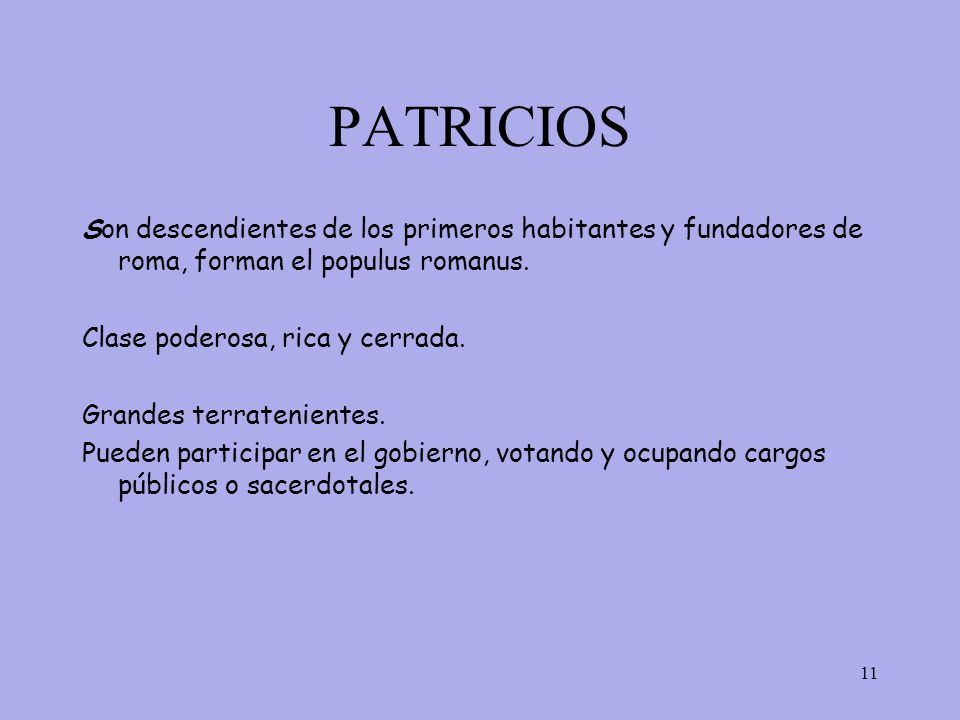 PATRICIOS Son descendientes de los primeros habitantes y fundadores de roma, forman el populus romanus.