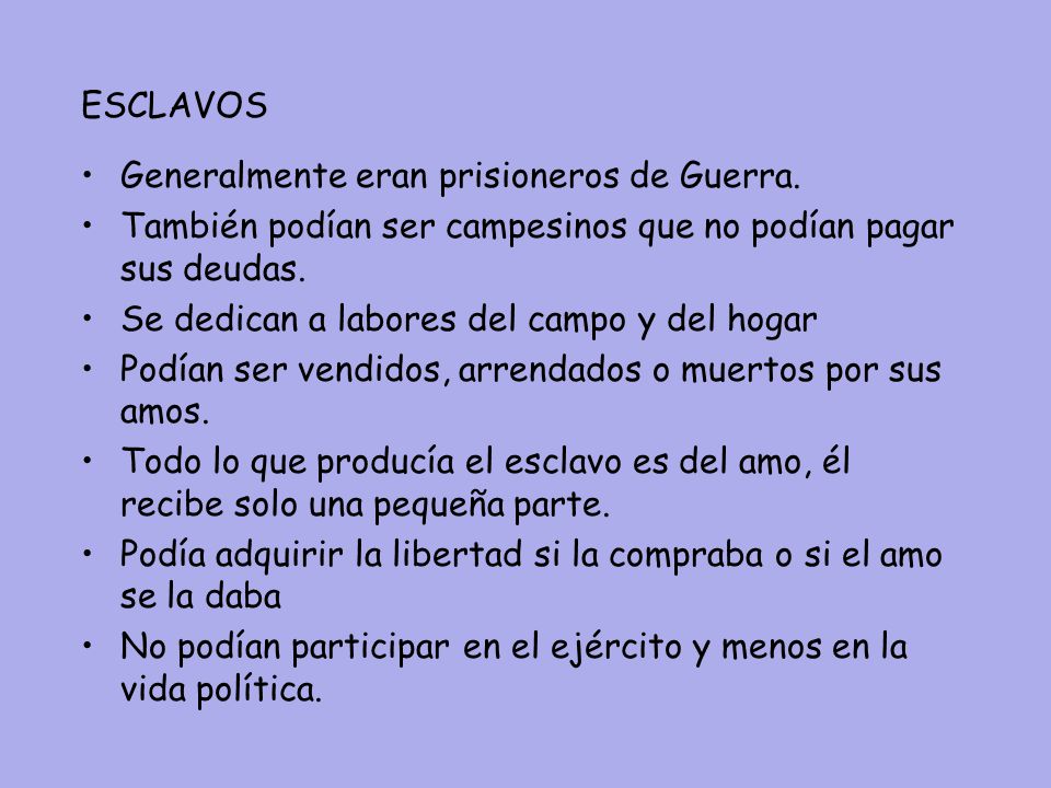 ESCLAVOS Generalmente eran prisioneros de Guerra. También podían ser campesinos que no podían pagar sus deudas.