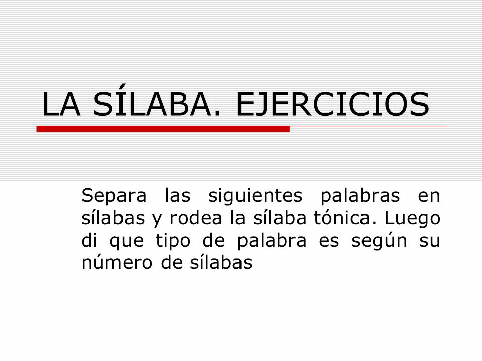 LA SÍLABA. EJERCICIOS Separa las siguientes palabras en sílabas y rodea la sílaba tónica.