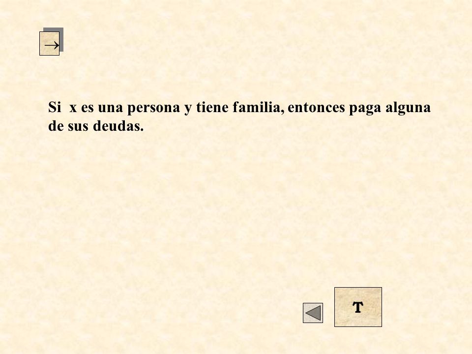  Si x es una persona y tiene familia, entonces paga alguna de sus deudas. T
