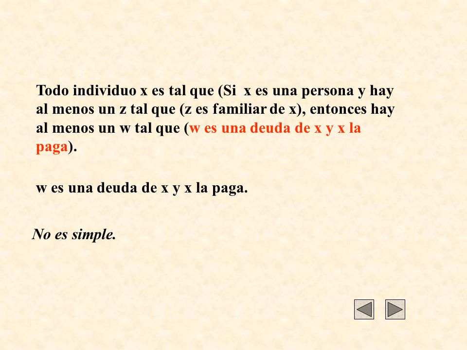Todo individuo x es tal que (Si x es una persona y hay al menos un z tal que (z es familiar de x), entonces hay al menos un w tal que (w es una deuda de x y x la paga).