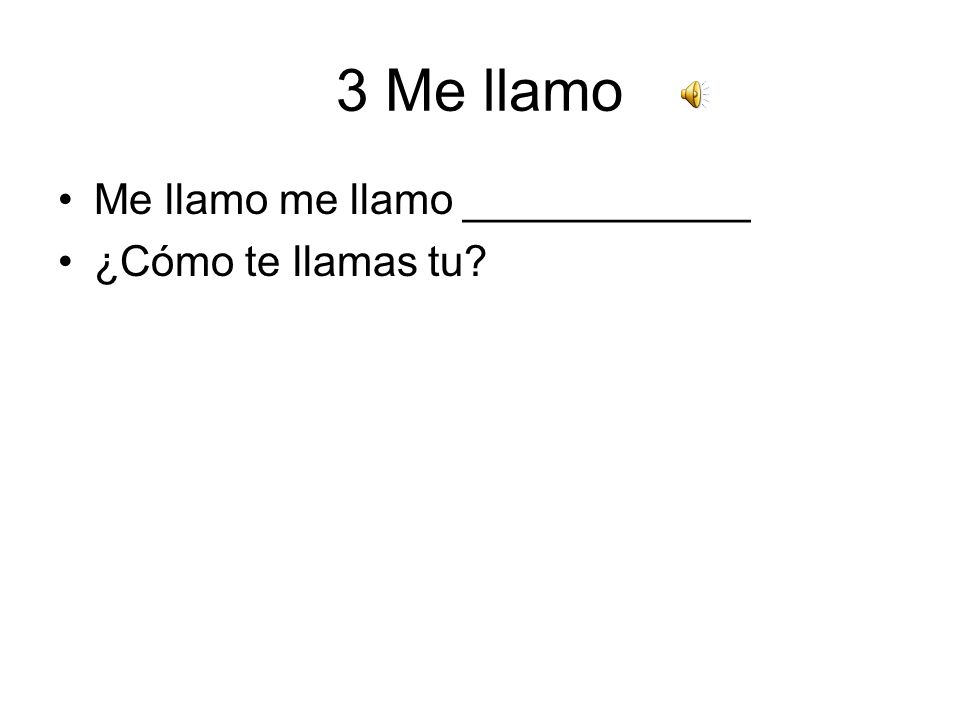 3 Me llamo Me llamo me llamo ____________ ¿Cómo te llamas tu