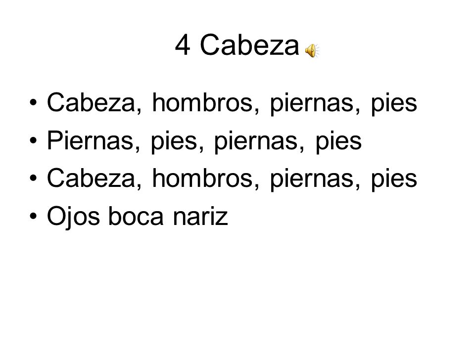 4 Cabeza Cabeza, hombros, piernas, pies Piernas, pies, piernas, pies