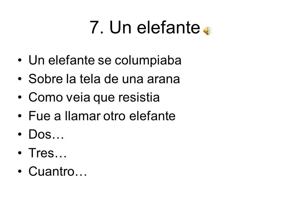 7. Un elefante Un elefante se columpiaba Sobre la tela de una arana