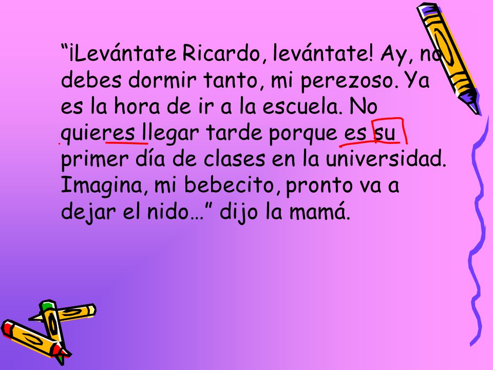 ¡Levántate Ricardo, levántate. Ay, no debes dormir tanto, mi perezoso