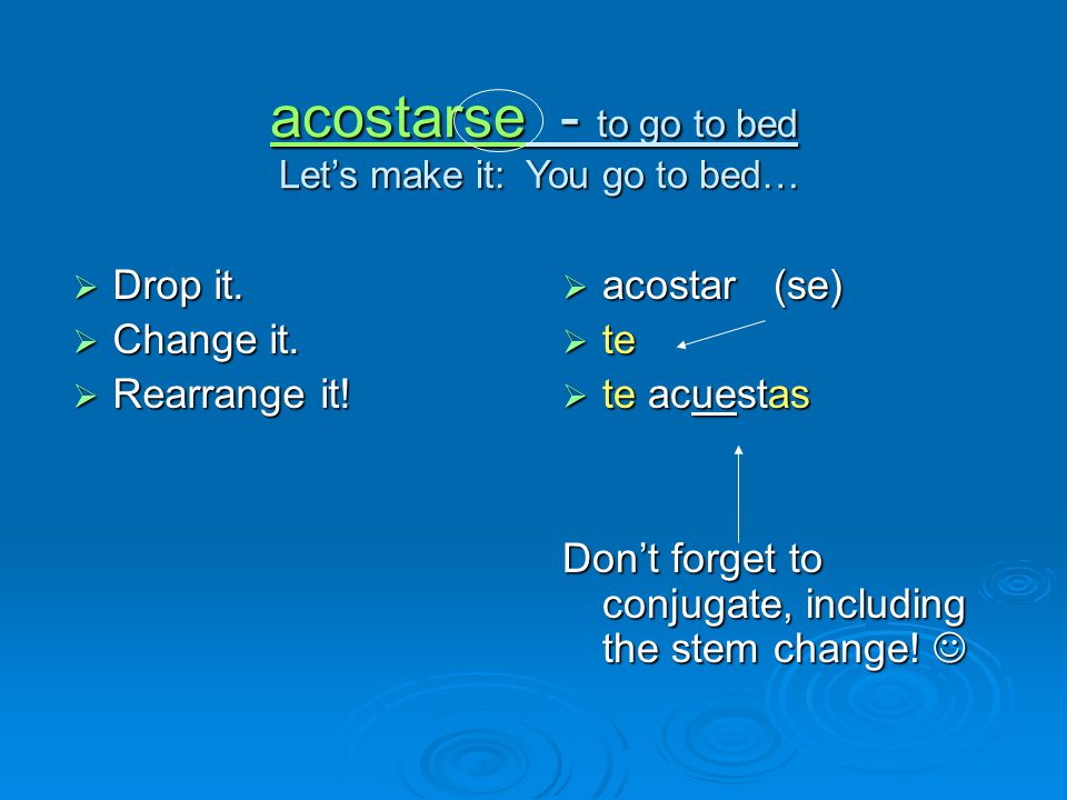 acostarse - to go to bed Let’s make it: You go to bed…