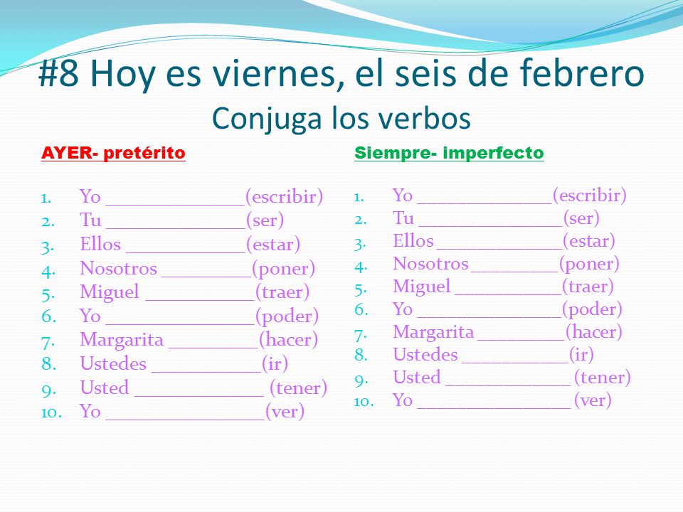 #8 Hoy es viernes, el seis de febrero Conjuga los verbos