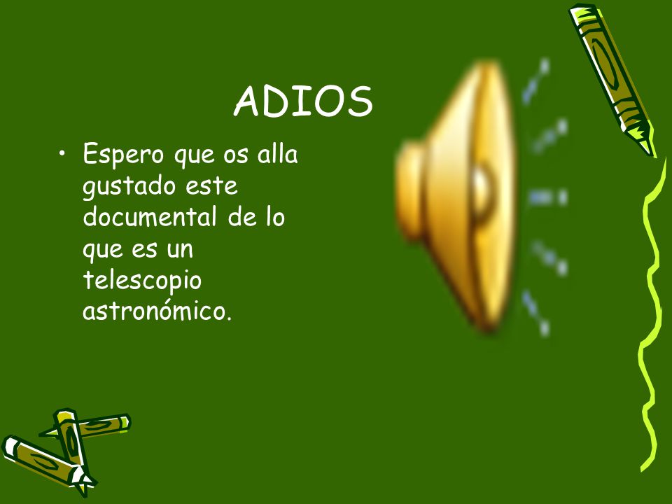 ADIOS Espero que os alla gustado este documental de lo que es un telescopio astronómico.