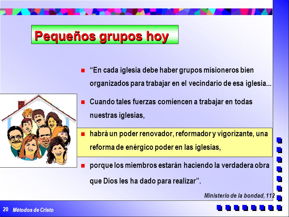 Pequeños grupos hoy En cada iglesia debe haber grupos misioneros bien organizados para trabajar en el vecindario de esa iglesia...