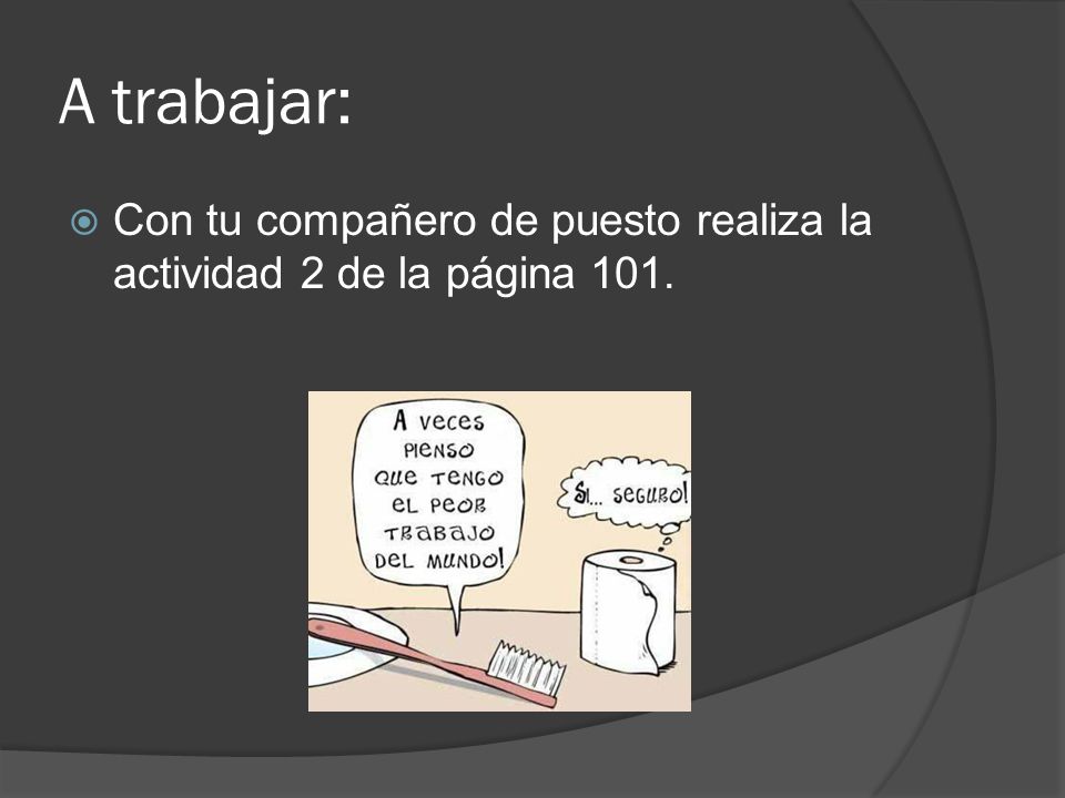A trabajar: Con tu compañero de puesto realiza la actividad 2 de la página 101.