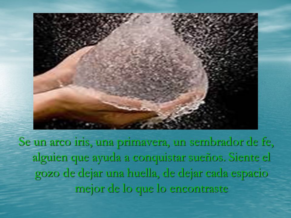Se un arco iris, una primavera, un sembrador de fe, alguien que ayuda a conquistar sueños.