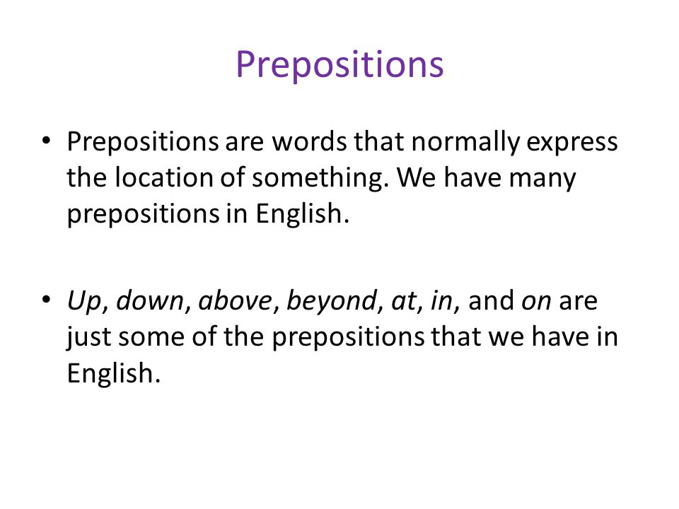 Prepositions Prepositions are words that normally express the location of something. We have many prepositions in English.