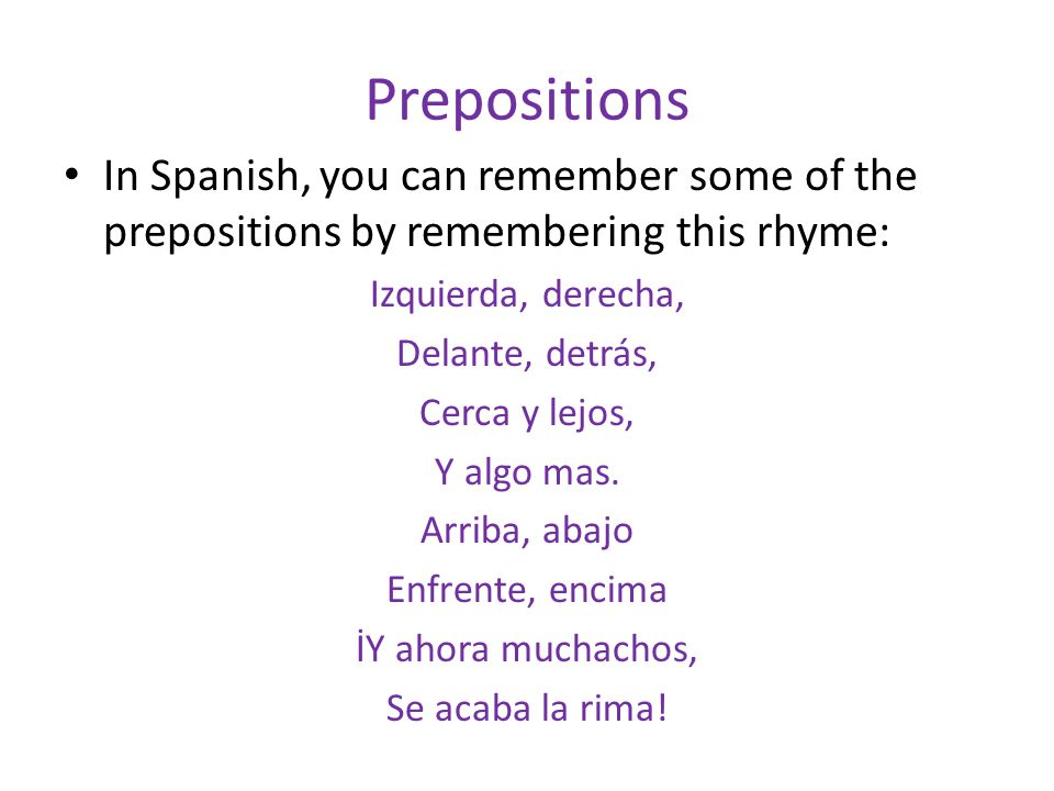 Prepositions In Spanish, you can remember some of the prepositions by remembering this rhyme: Izquierda, derecha,