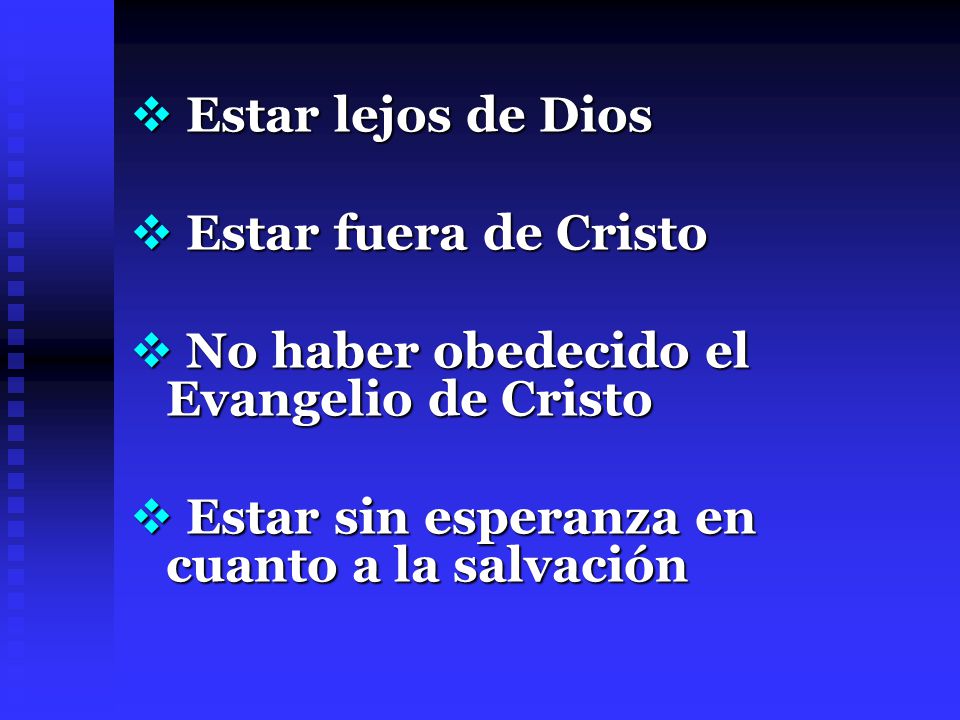 Estar lejos de Dios Estar fuera de Cristo. No haber obedecido el Evangelio de Cristo.