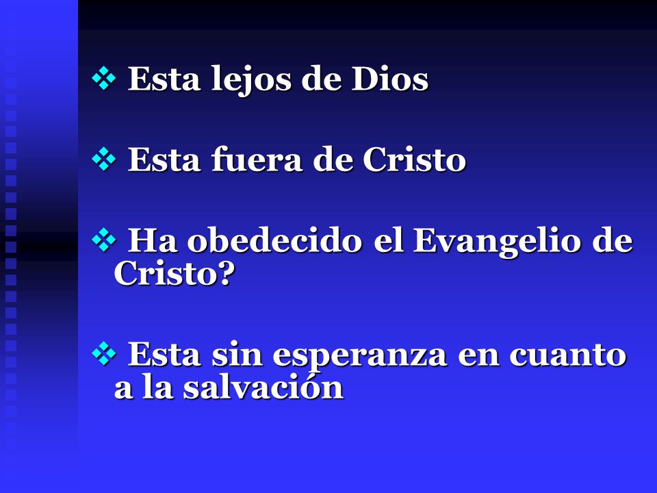 Esta lejos de Dios Esta fuera de Cristo. Ha obedecido el Evangelio de Cristo.