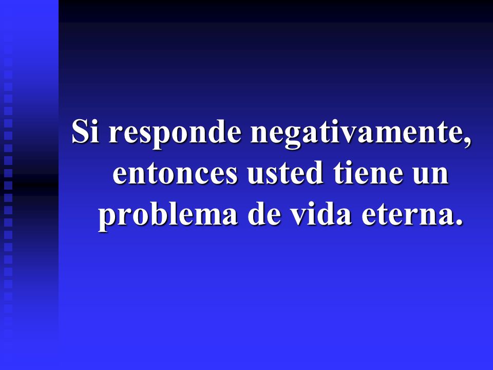 Si responde negativamente, entonces usted tiene un problema de vida eterna.