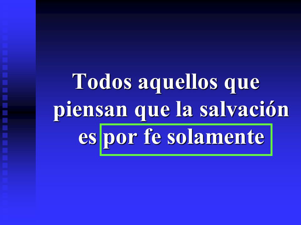 Todos aquellos que piensan que la salvación es por fe solamente