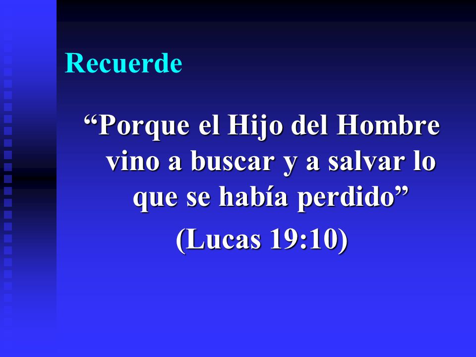 Recuerde Porque el Hijo del Hombre vino a buscar y a salvar lo que se había perdido (Lucas 19:10)
