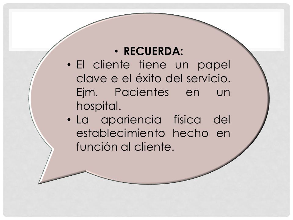 RECUERDA: El cliente tiene un papel clave e el éxito del servicio. Ejm. Pacientes en un hospital.