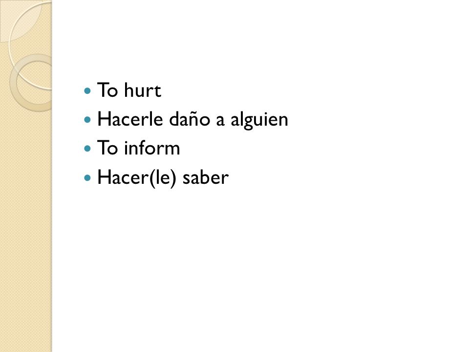 To hurt Hacerle daño a alguien To inform Hacer(le) saber
