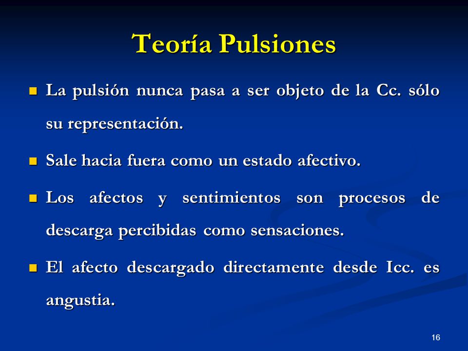 Teoría Pulsiones La pulsión nunca pasa a ser objeto de la Cc. sólo su representación. Sale hacia fuera como un estado afectivo.